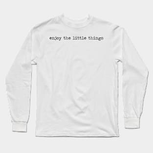 Enjoy the little things Long Sleeve T-Shirt